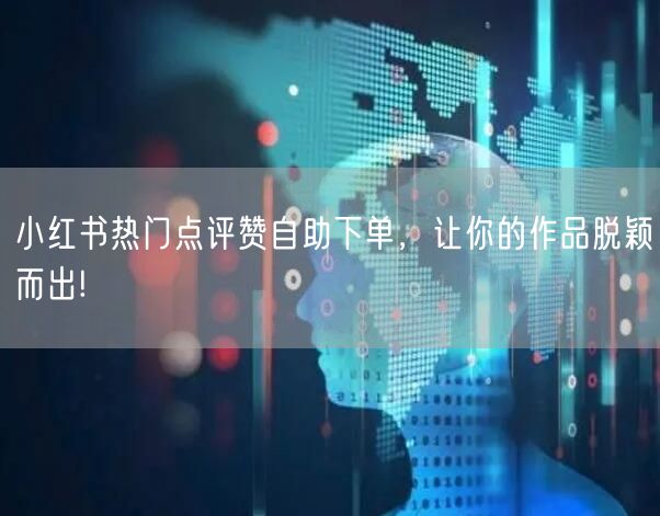 小红书热门点评赞自助下单,让你的作品脱颖而出!